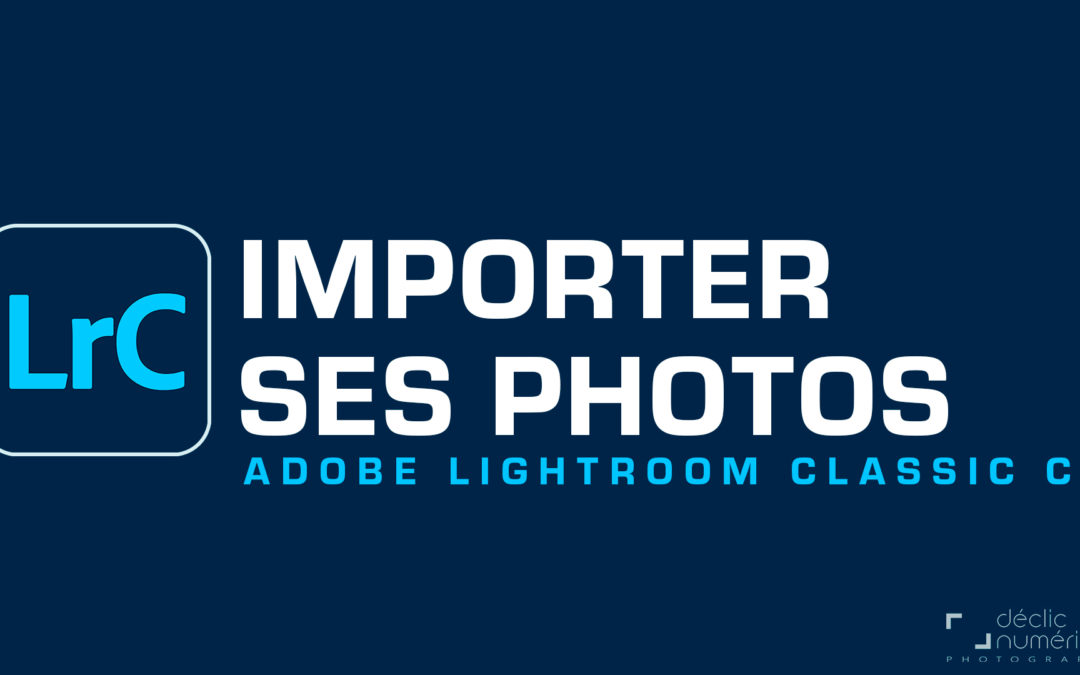 IMPORTER ses PHOTOS dans sobn CATALOGUE – Lightroom Classic CC 2021